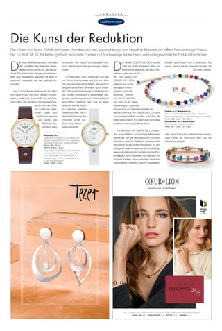 AUTUMN/WINTER
ELEGANCE
Edel. Zu jedem Look. Zeitlos schöner Schmuck mit feinen Kugeln aus roségoldenem Edelstahl.
RINGE AB 45 € OHRHÄNGER 59 € KETTE 149 € ARMREIF 59 €
D
ie neue Serie Brunello setzt die Reihe
der Trendlinien des Glashütter Uhren-
ateliers Bruno Söhnle fort, die das ge-
wisse Flair italienischen Designs verströmen –
edel, aufs Wesentliche reduziert, mit jener so
typischen Lässigkeit, die man weltweit be-
wundert.
Das 6,3 mm flache Gehäuse der Brunello I
wird geschmückt von einer raffiniert konstru-
ierten Lünette, die Krone steht bei der Zwei,
das Datum bei der Neun und die kleine Se-
kunde bei der Fünf.
Die schlanken arabi-
schen Ziffern sind
nach innen gerückt
und lassen das
Zifferblatt be-
sonders luftig
erscheinen. Der Hauch von Lässigkeit wird
noch erhöht durch die geradlinigen, feinen
Zeiger.
In funkelndem Glanz präsentiert sich die
mit 34 mm Durchmesser und 5,6 mm Höhe
zart proportionierte Nofrit Brillant, die die 2016
eingeführte feminine Uhrenlinie Nofrit erwei-
tert. Zwei Halbmonde aus je 24 Brillanten auf
der Lünette umkränzen in augenfälliger dia-
gonaler Anordnung das aus echtem Perlmutt
geschliffene Zifferblatt, das – bis auf einen
Brillanten auf der Zwölf –
auf jeglichen weiteren
Zierrat verzichtet. Der iri-
sierende Schimmer des
Perlmutts erhält da-
durch eine beson-
dere Strahlkraft.
Die Kunst der Reduktion
Brunello I (li.)
Quarzwerk Ronda 6004 in veredelter BS-
Version; Edelstahl, Ø 41 mm; Saphirglas;
wasserdicht bis 3 bar; Kalbslederband
Preis: 430,– Euro
Nofrit Brillant (re.)
Quarzwerk Ronda 1062 in veredelter BS-
Version; Edelstahl bicolor IP gold, Ø 34
mm; Saphirglas; Perlmuttzifferblatt; 49
Brillanten (ges. 0,245 ct) wasserdicht bis
3 bar; Kalbslederband
Preis: 1.050,– Euro
D
ie Marke COEUR DE LION wurde
1987 von Chef-Designerin Carola und
Nils Eckrodt gegründet, die das Unter-
nehmen nach wie vor füh-
ren. Das Design von
COEUR DE LION
zeichnet sich durch
die klare Formen-
sprache und den
sensiblen Koloris-
mus von Carola Eck-
rodt aus. Es ist diese
Verbindung von grafischer
Konsequenz und gelebter Farbenfreude,
die den Schmuck von COEUR DE LION nicht
nur unverwechselbar, sondern auch über alle
Maße zeitlos macht. Für viele Frauen sind diese
Kreationen etwas ganz Besonderes.
Für Schmuck von COEUR DE LION wer-
den ausschließlich hochwertige Materialien
verwendet, bei der Herstellung die höchsten
Standards gesetzt. Zahlreiche Arbeitsschritte
geschehen in liebevoller Handarbeit. In den
Stuttgarter Ateliers haben die Schmuckdesig-
ner ein wunderschönes Update des berühm-
ten GEOCUBE®-Klassikers aus Hämatit und
schwarz-mattem Onyx entworfen mit einem
roségoldenen Edelstahl-Cube mit eingelegtem
Streifen aus Kristall-Pavé in Multicolor. Die
neuen Farben setzen bewusst Akzente für
die kalte Jahres-
zeit – denn Schmuck-Liebhaberinnen wissen,
dass Farbe die Stimmung hebt und die
Lebenslust steigert.
Die Uhren von Bruno Söhnle mit ihrem charakteristischen Minimaldesign sind begehrte Klassiker mit tollem Preis-Leistungs-Niveau.
Bei COEUR DE LION treffen grafisch reduzierte Formen auf hochwertige Materialien und außergewöhnliche Farbkombinationen.
Collier (o.) / Armband (u.)
Pavé- u. Swarovski®-Kristalle, Onyx, Hämatit mit
Titanoxid-Veredelung, , Edelstahl roségold, Edelstahl
Preis: 169,– Euro / 89,– Euro
Ohrstecker (o.) / Armreif (u.)
Pavé-Kristalle; Edelstahl roségold
Preis: 55,– Euro / 75,– Euro
 