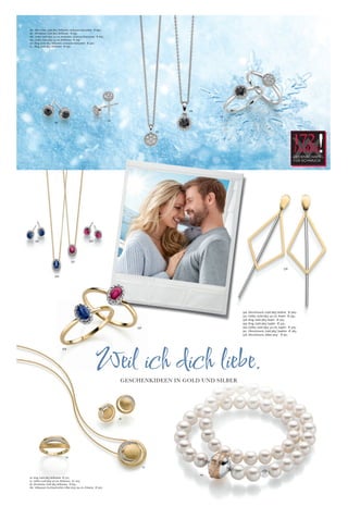 Weil ich dich liebe.GESCHENKIDEEN IN GOLD UND SILBER
!172JAHRE
LEIDENSCHAFT
FÜR SCHMUCK
556
557
560
561
558
559
578
556. Ohrschmuck, Gold 585/, Rubine € 300,-
557. Collier, Gold 585/, 42 cm, Rubin € 335,-
558. Ring, Gold 585/, Rubin € 325,-
559. Ring, Gold 585/, Saphir € 325,-
560.Collier, Gold 585/, 42 cm, Saphir € 329,-
561. Ohrschmuck, Gold 585/, Saphire € 285,-
578. Ohrschmuck, Silber 925/ € 90,-
180
166. Ohrstecker, Gold 585/, Brillanten, schwarze Diamanten € 489,-
167. Ohrstecker, Gold 585/, Brillanten € 595,-
168. Collier, Gold 585/, 42 cm, Brillanten, schwarze Diamanten € 605,-
169. Collier, Gold 585/, 42 cm, Brillanten € 709,-
170. Ring, Gold 585/, Brillanten, schwarze Diamanten € 430,-
171. Ring, Gold 585/, Brillanten € 630,-
166
167
168
169
170
171
58
57
56
56. Ring, Gold 585/, Brillanten € 775,-
57. Collier, Gold 585/, 42 cm, Brillanten € 1.015,-
58. Ohrstecker, Gold 585/, Brillanten € 819,-
180. Süßwasser-Zuchtperlcollier, Silber 925/, 44 cm, Zirkonia € 590,-
 