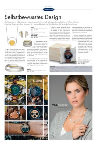 Diese Hölzer stammen aus nachhaltiger, na-
turnaher Waldwirtschaft, die sich außerdem
durch hohe Sozialstandards und schonende
Ressourcennutzung auszeichnet.
Ein echter Blickfang ist das Modell IVO,
ein sportlich, maskuliner Chronograph, des-
sen Kombination aus einem metallic-blauen
Gehäuse mit dem dunklen Walnussholz be-
sondere Akzente setzt. Diese
elegante Herrenuhr verfeinert
jedes Business-Outfit. Das Wal-
nussholz garantiert einen einzig-
artigen Tragekomfort: federleicht
und natürlich zugleich. Mit der
schönen Verpackung wird IVO
zum idealen Geschenk.
IVO
Quarzwerk; Edelstahl blau,
Ø 43 mm; Zifferblatt Walnussholz;
Mineralglas; spritzwasserfest
bis 3 bar; Walnussholzband
Preis: 209,– Euro
D
er Schmuckhersteller Manu verbin-
det starkes Design mit handwerk-
lichem Charme – für selbstbewuss-
te Frauen, die Schmuck als Tüpfelchen auf
dem Ich tragen. Schlichte, elegante Formen
und edle, matte Oberflächenstrukturen sind
die persönliche Handschrift der Schmuckge-
stalter. Die Kreationen zeigen Charakter statt
Glanz, sind Hingucker mit Understatement.
Johannes Weege und sein
Team bleiben dem unver-
wechselbaren Design und
dem innovativen Materialmix
von Silber, Gold, und Kautschuk,
kombiniert mit Edelsteinen oder Perlen treu.
Sie betrachten Schmuck als Teil der Persön-
lichkeit, der individuelle Geschmack und das
Formgefühl der Trägerin zählen für sie mehr
als alles andere.
Die Kollektion besteht aus mehr als 300
Schmuckstücken, die mit ausgefeilten Ver-
schlusstechniken zu überraschen wissen.
Durch viele neue Entwürfe in jedem Herbst
und Frühjahr bleibt sie immer aktuell.
Collier
925er Silber; 999er Gold; 1 Brillant 0,03 ct.
Preis: 288,– Euro
Ring
925er Silber; 999er Gold; 3 Brillanten
a´ 0,012 ct.
Preis: 348,– Euro
Ohrschmuck
925er Silber; 999er Gold; Brillanten 0,012 ct.
Preis: 296,– Euro
Armreif
925er Silber; 999er Gold; 3 Brillantenva´ 0,012 ct.
Preis: 545,– Euro
Selbstbewusstes Design
Als Hingucker mit Understatement präsentieren sich die manuell gefertigten Schmuckstücke von Manu-Schmuck.
Ein echter Blickfang und ein Statement für Natur und Umwelt sind die Holzuhren der Südtiroler Firma Laimer.
I
m Jahr 2012 fertigte der gelernte Tischler
Patrick Laimer, angetrieben von einem inni-
gen Verhältnis zur Natur, zum Wald und
einer Leidenschaft für den Rohstoff Holz sowie
seiner Begeisterung für Uhren, seine erste ei-
gene Holzuhr – aus Holzresten. Und das ist bis
heute so geblieben: die Uhrenmodelle werden
ausschließlich mit Resten von FSC-zertifizier-
tem Holz aus der Möbelindustrie hergestellt.
IMPRESSUM
Herausgeber Matthias Lewalter (V.i.S.d.P.)
Idee & Konzept il tempo Werbeagentur; Freiburg
Inhaltliche Konzeption Jochen Kaas Consulting; Nürtingen
Gestaltung & Redaktion text & partner GbR; Freiburg
Besuchen Sie uns auf Facebook.
Wir freuen uns über Ihre Kommentare und Likes.
Alle Preisangaben in dieser Beilage sowie die Entsprechung der
Abbildungsgrößen mit dem Original sind ohne Gewähr.
 