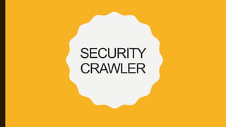 SECURITY
CRAWLER
 