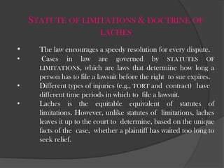 Statute of limitations & doctrine of lachesThe law encourages a speedy resolution for every dispute.