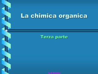 La chimica organica


     Terza parte




        by S. Nocerino
 