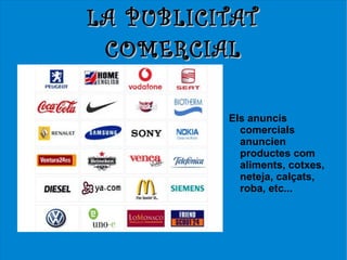 LA PUBLICITAT
 COMERCIAL

          Els anuncis
            comercials
            anuncien
            productes com
            aliments, cotxes,
            neteja, calçats,
            roba, etc...
 