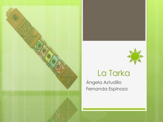 La Tarka
Ángela Astudillo
Fernanda Espinoza
 