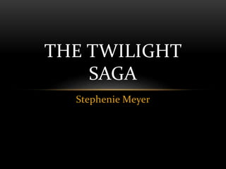 THE TWILIGHT 
SAGA 
Stephenie Meyer 
 