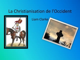 La Christianisation de l’Occident
            Liam Clarke
 