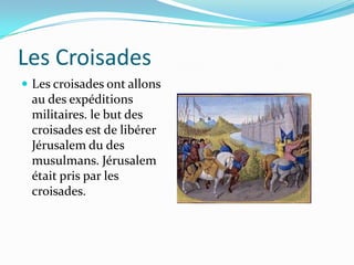 Les Croisades
 Les croisades ont allons
 au des expéditions
 militaires. le but des
 croisades est de libérer
 Jérusalem du des
 musulmans. Jérusalem
 était pris par les
 croisades.
 