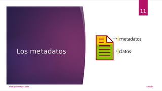 Los metadatos 
11 
www.quantika14.com 7/10/14 
 
