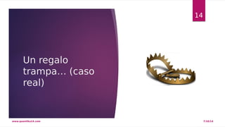 Un regalo 
trampa… (caso 
real) 
14 
www.quantika14.com 7/10/14 
 