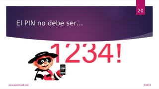 El PIN no debe ser… 
20 
www.quantika14.com 7/10/14 
 