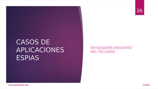 CASOS DE 
APLICACIONES 
ESPIAS 
KEYLOGGERS (REGISTRO 
DEL TECLADO) 
26 
www.quantika14.com 7/10/14 
 