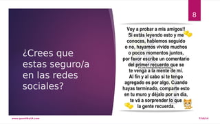 ¿Crees que 
estas seguro/a 
en las redes 
sociales? 
8 
www.quantika14.com 7/10/14 
 