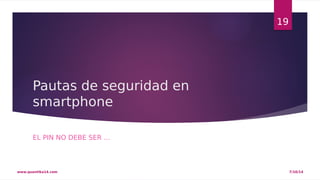 Pautas de seguridad en 
smartphone 
EL PIN NO DEBE SER … 
19 
www.quantika14.com 7/10/14 
 