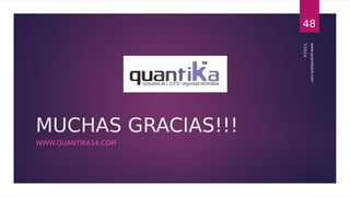 MUCHAS GRACIAS!!! 
WWW.QUANTIKA14.COM 
48 
7/10/14 
www.quantika14.com 
