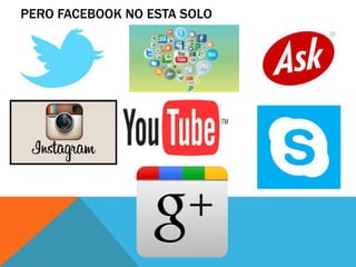 PERO FACEBOOK NO ESTA SOLO