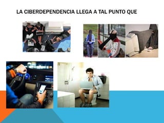 LA CIBERDEPENDENCIA LLEGA A TAL PUNTO QUE