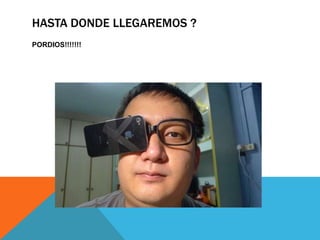 HASTA DONDE LLEGAREMOS ?
PORDIOS!!!!!!!