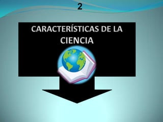 2CARACTERÍSTICAS DE LA CIENCIA