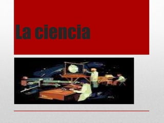 La ciencia 
 