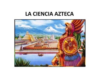 LA CIENCIA AZTECA
 