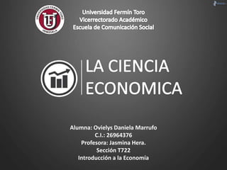 Alumna: Ovielys Daniela Marrufo
C.I.: 26964376
Profesora: Jasmina Hera.
Sección T722
Introducción a la Economía
 