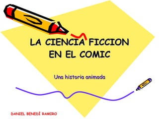 LA CIENCIA FICCION EN EL COMIC Una historia animada DANIEL BENEDÍ RAMIRO 