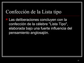 Confección de la Lista tipo  Las deliberaciones concluyen con la confección de la célebre "Lista Tipo", elaborada bajo una fuerte influencia del pensamiento anglosajón.  