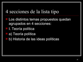 4 secciones de la lista tipo Los distintos temas propuestos quedan agrupados en 4 secciones: I. Teoría política a) Teoría política  b) Historia de las ideas políticas  