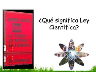¿Qué significa Ley
Científica?

 