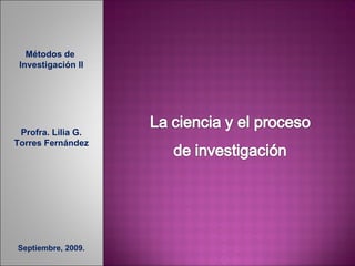 Métodos de  Investigación II Profra. Lilia G. Torres Fernández Septiembre, 2009. 