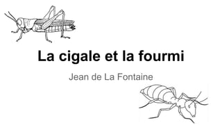 La cigale et la fourmi
Jean de La Fontaine
 