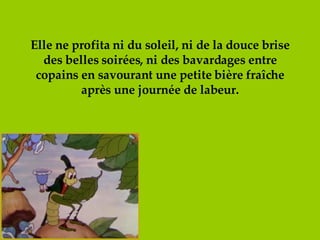 Elle ne profita ni du soleil, ni de la douce brise des belles soirées, ni des bavardages entre copains en savourant une petite bière fraîche après une journée de labeur. 
