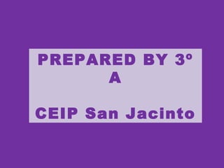 PREPARED BY 3º
A
CEIP San Jacinto
 