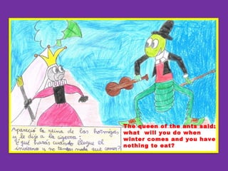 The queen of the ants said:
what will you do when
winter comes and you have
nothing to eat?
 