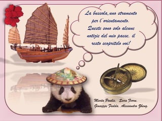 La bussola, uno strumento
per l’orientamento.
Queste sono solo alcune
notizie del mio paese, il
resto scopritelo voi!
Marta Paulis, Sara Ferru,
Giuseppe Fadda, Alessandro Zheng.
 