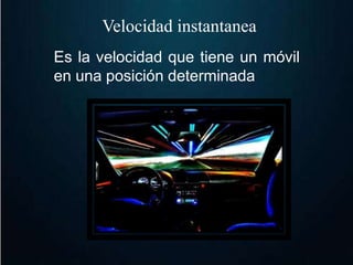 Velocidad instantanea 
Es la velocidad que tiene un móvil 
en una posición determinada 
 
