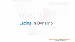 Dynamo
A Presentation By Narasimhamurthy K C
THE BIM ENGINEERS
 