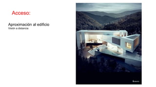 Acceso:
Aproximación al edificio
Visión a distancia
 