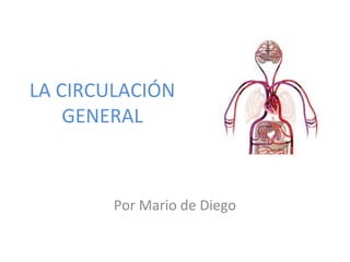 LA CIRCULACIÓN
    GENERAL



        Por Mario de Diego
 