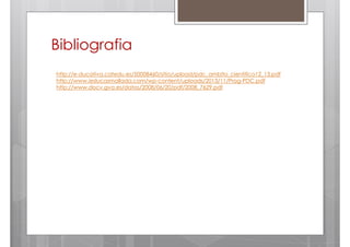 Bibliografia
http://e-ducativa.catedu.es/50008460/sitio/upload/pdc_ambito_cientifico12_13.pdf
http://www.ieslucasmallada.com/wp-content/uploads/2013/11/Prog-PDC.pdf
http://www.docv.gva.es/datos/2008/06/20/pdf/2008_7629.pdf

 