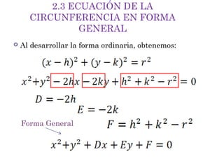 2.3 ECUACIÓN DE LA
CIRCUNFERENCIA EN FORMA
GENERAL


Al desarrollar la forma ordinaria, obtenemos:

Forma General

 
