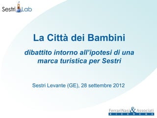 La Città dei Bambini
dibattito intorno all’ipotesi di una
    marca turistica per Sestri


  Sestri Levante (GE), 28 settembre 2012
 