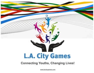 Connecting Youths, Changing Lives!
www.lacitygames.com
 