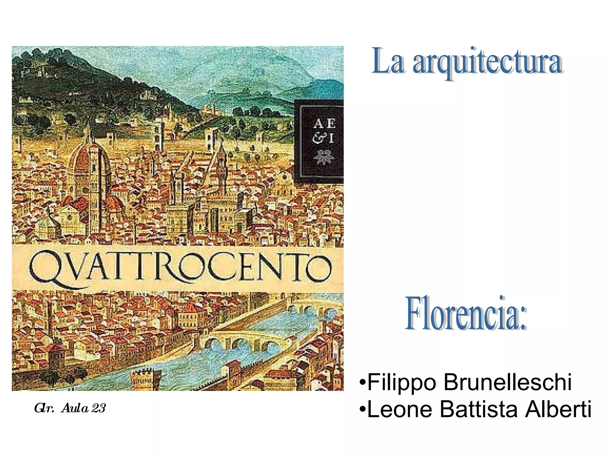 Filippo Brunelleschi Leone Battista Alberti La arquitectura  Florencia: Glr.  Aula 23 