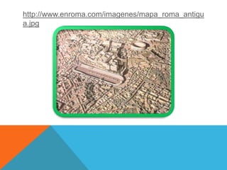 http://www.enroma.com/imagenes/mapa_roma_antigu
a.jpg