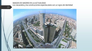 IMAGEN DE MADRID EN LA ACTUALIDAD:
Los rascacielos y las construcciones espectaculares son un signo de identidad
23
Prof. Samuel Perrino Martínez. Pécs.
 