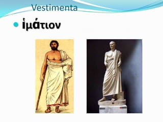 Vestimenta
 ἱμάτιον
 