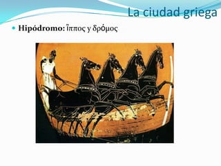 La ciudad griega
 Hipódromo: ἳπποσ y δρόμοσ
 