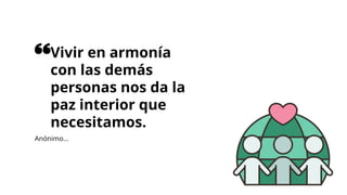 Vivir en armonía
con las demás
personas nos da la
paz interior que
necesitamos.
Anónimo...
 