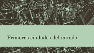 Primeras ciudades del mundo
 